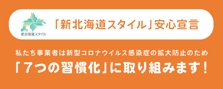 【「新北海道スタイル」安心宣言】私たち事業者は新型コロナウイルス感染症の拡大防止のため 「 ７つの習慣化 」 に取り組みます！